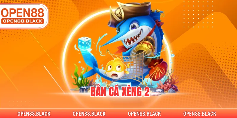 Bắn Cá Xèng 2 Tại Nhà Cái OPEN88 Đẳng Cấp 2026