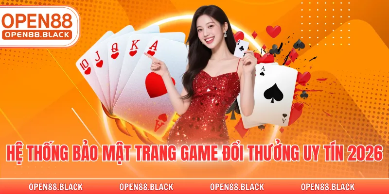 Hệ thống bảo mật trang game đổi thưởng uy tín 2026